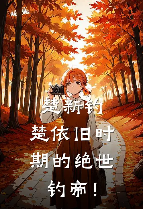 楚新钓：楚依旧时期的绝世钓帝！