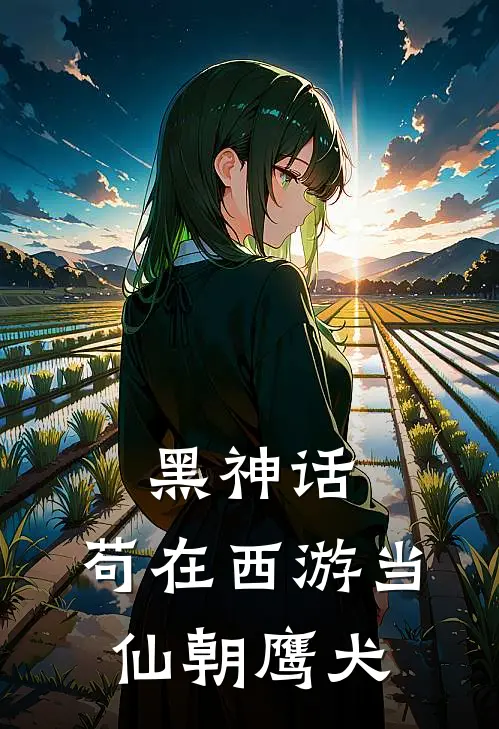 黑神话：苟在西游当仙朝鹰犬肖天陈若梦完整版免费小说_全本免费完结小说黑神话：苟在西游当仙朝鹰犬肖天陈若梦