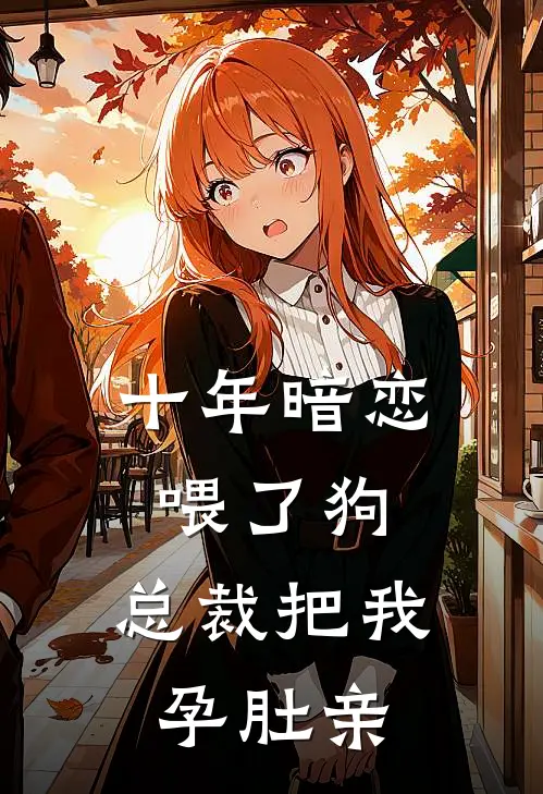 十年暗恋喂了狗，总裁把我孕肚亲