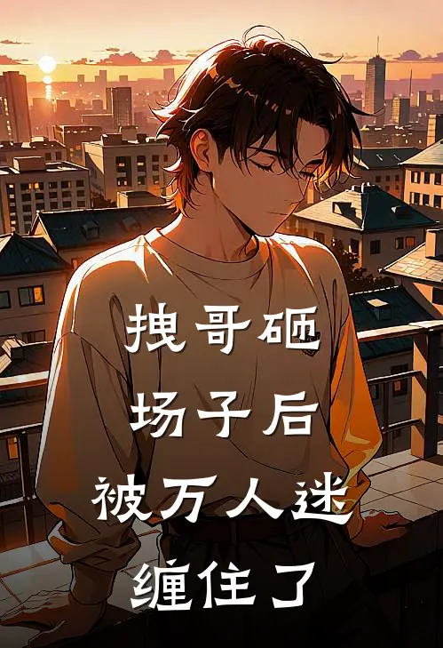 拽哥砸场子后，被万人迷缠住了