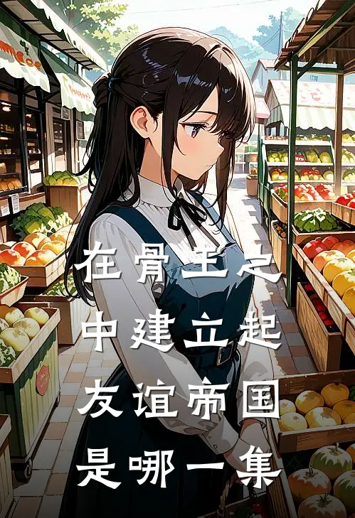 在骨王之中建立起友谊帝国是哪一集