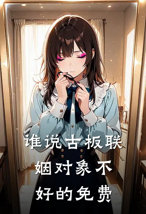 谁说古板联姻对象不好的免费