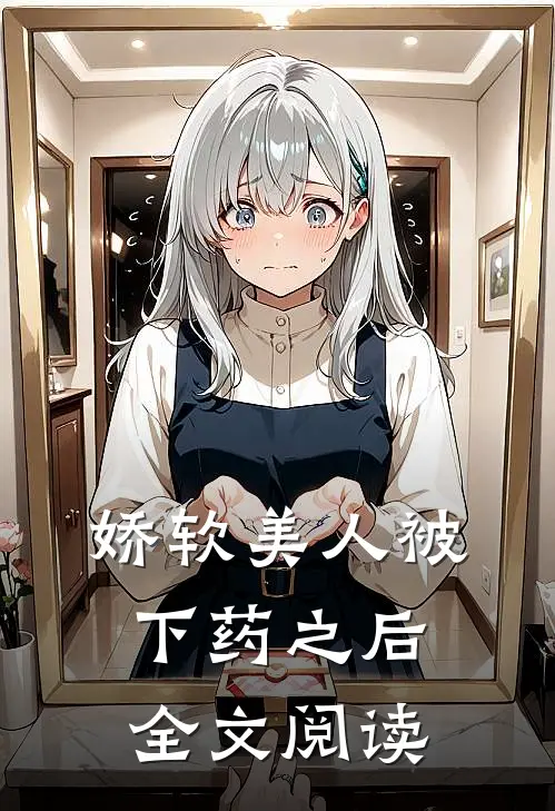 娇软美人被下药之后全文阅读