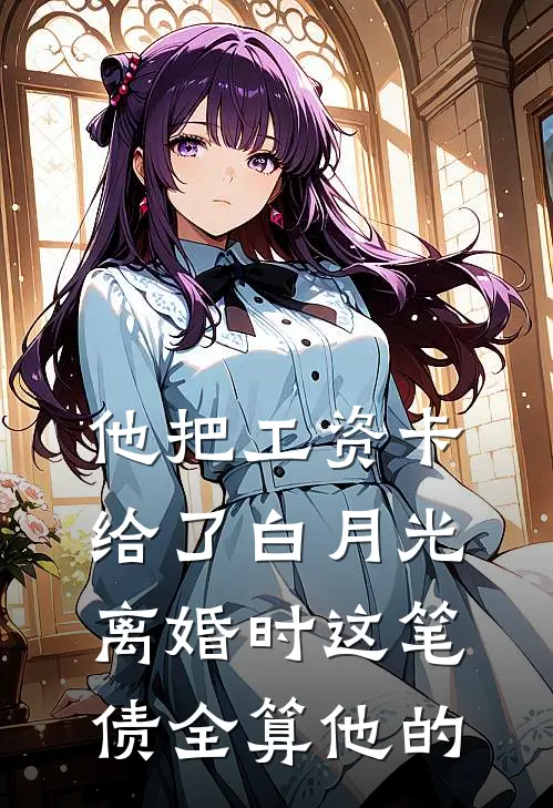 他把工资卡给了白月光，离婚时这笔债全算他的