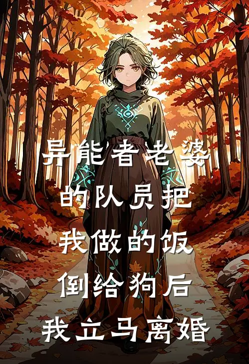 异能者老婆的队员把我做的饭倒给狗后，我立马离婚