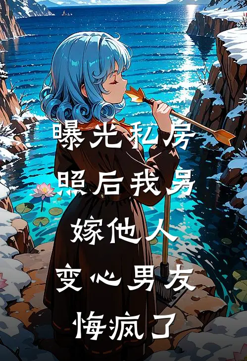 曝光私房照后我另嫁他人，变心男友悔疯了