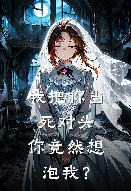 我把你当死对头，你竟然想泡我？