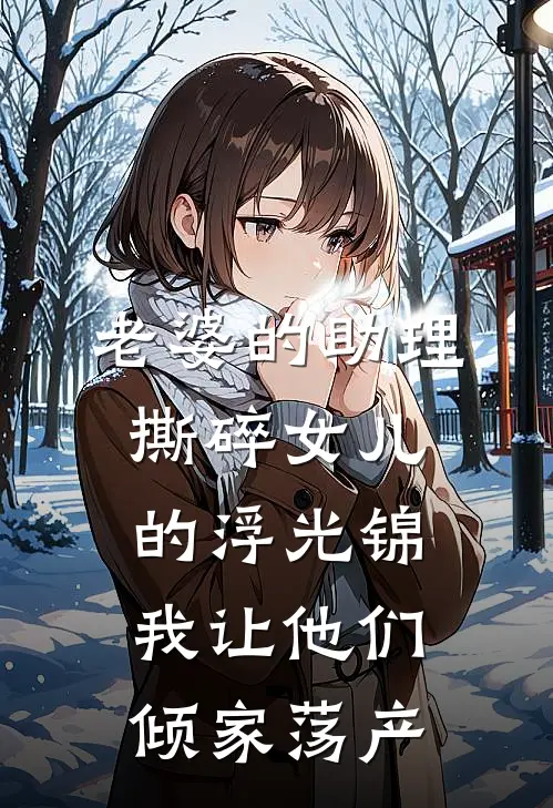 老婆的助理撕碎女儿的浮光锦，我让他们倾家荡产