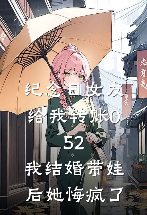 纪念日女友给我转账0.52，我结婚带娃后她悔疯了