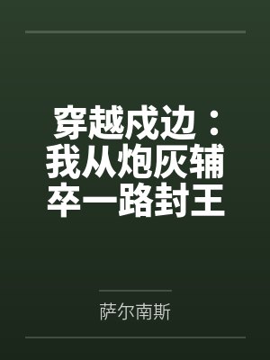 穿越戍边:我从炮灰辅卒一路封王