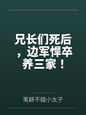 兄长们死后,边军悍卒养三家!by笔耕不辍小太子