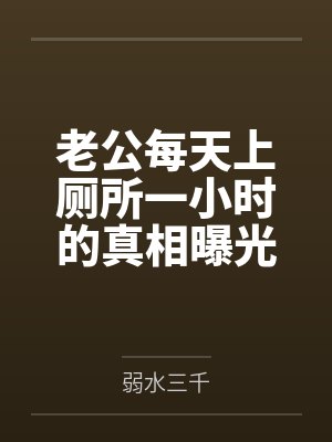 老公每天上厕所一小时的真相曝光后，我杀疯了