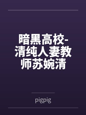 暗黑高校-清纯人妻教师苏婉清bypigpig
